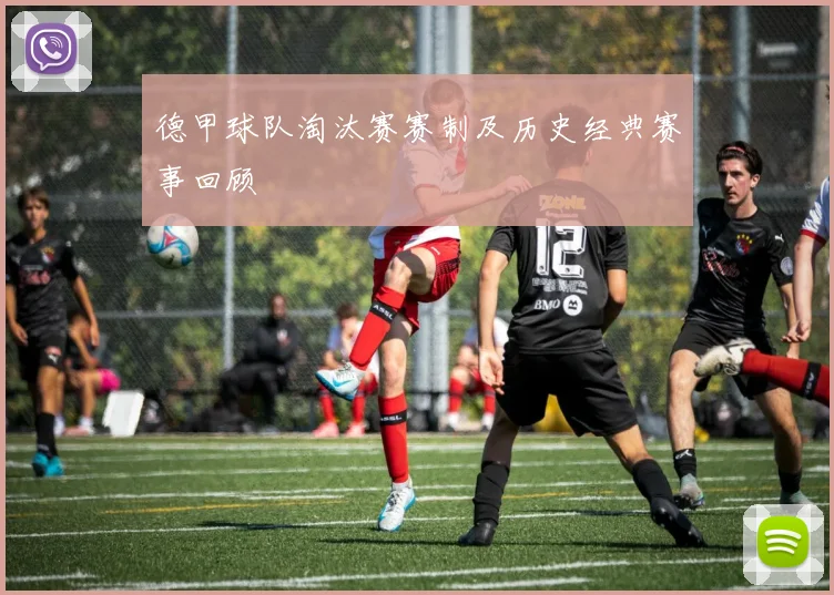 德甲球队淘汰赛赛制及历史经典赛事回顾