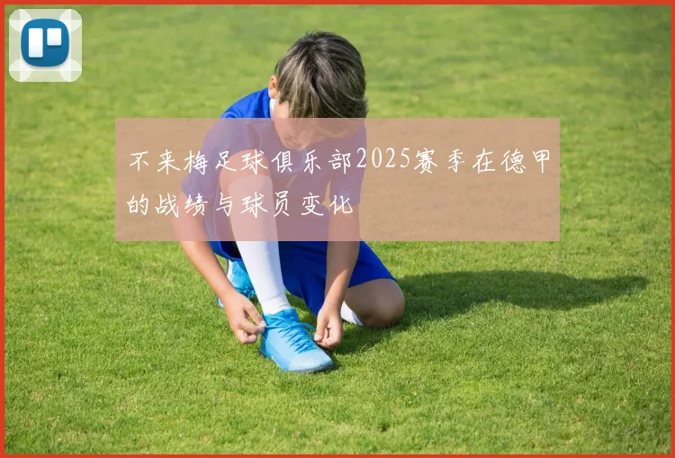不来梅足球俱乐部2025赛季在德甲的战绩与球员变化